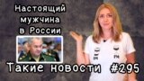 Настоящий мужчина в России. Такие новости № 295